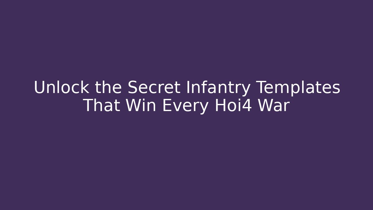 Unlock the Secret Infantry Templates That Win Every Hoi4 War
