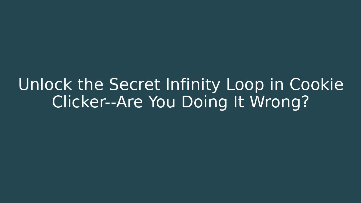 Unlock the Secret Infinity Loop in Cookie Clicker—Are You Doing It Wrong? - Vintage E-Juice