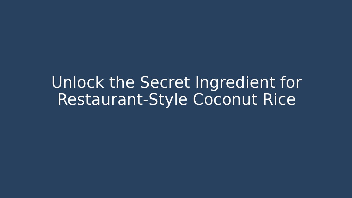 Unlock the Secret Ingredient for Restaurant-Style Coconut Rice