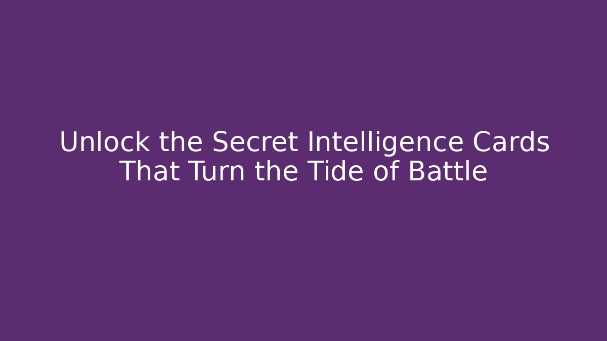 Unlock the Secret Intelligence Cards That Turn the Tide of Battle