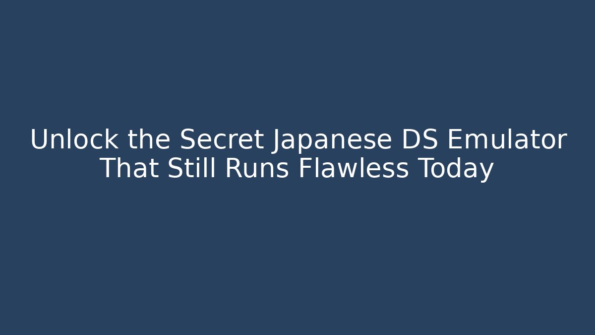 Unlock the Secret Japanese DS Emulator That Still Runs Flawless Today