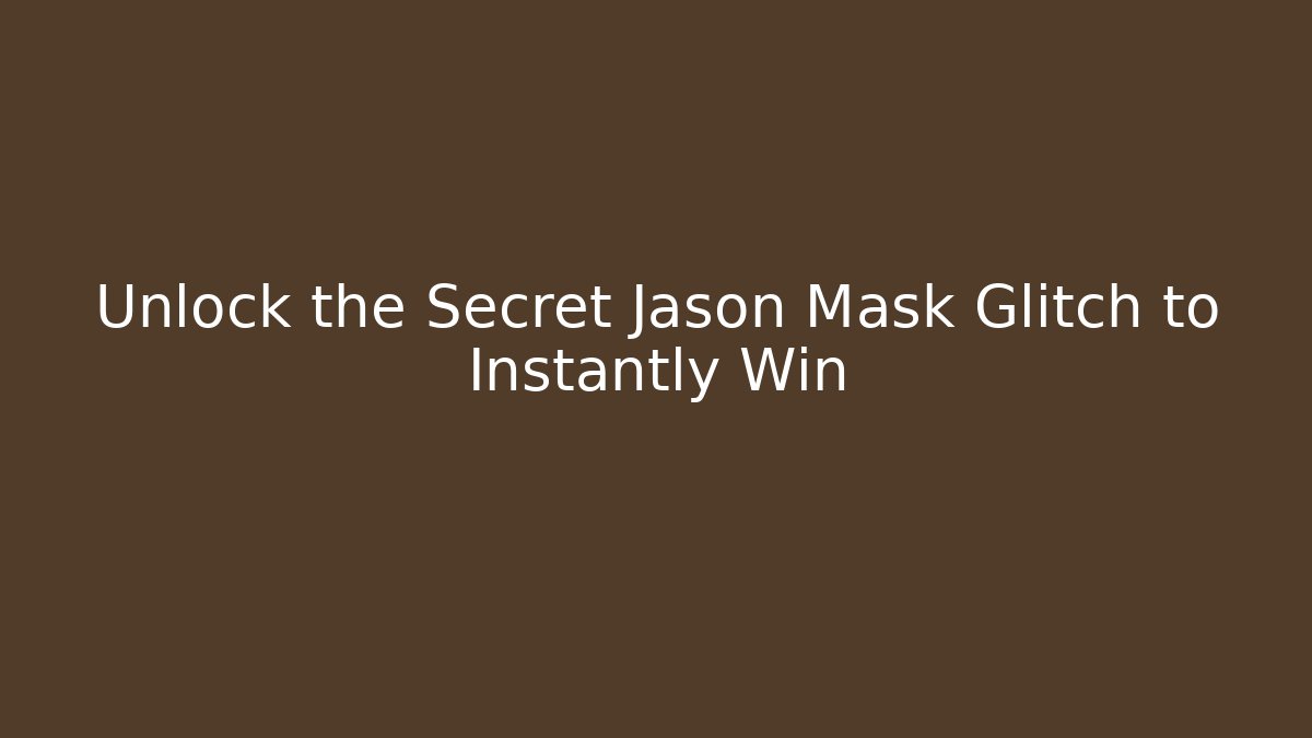 Unlock the Secret Jason Mask Glitch to Instantly Win