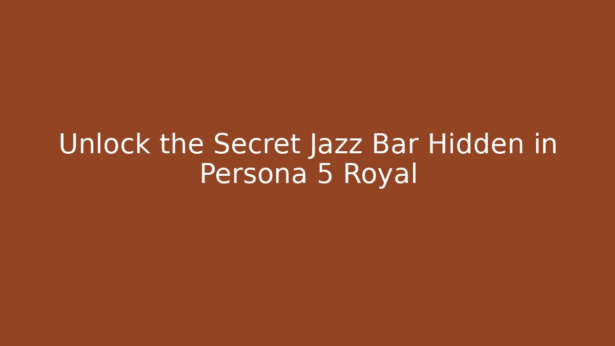 Unlock the Secret Jazz Bar Hidden in Persona 5 Royal