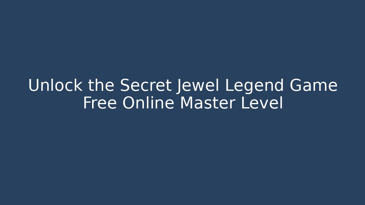Unlock the Secret Jewel Legend Game Free Online Master Level - Vintage E-Juice