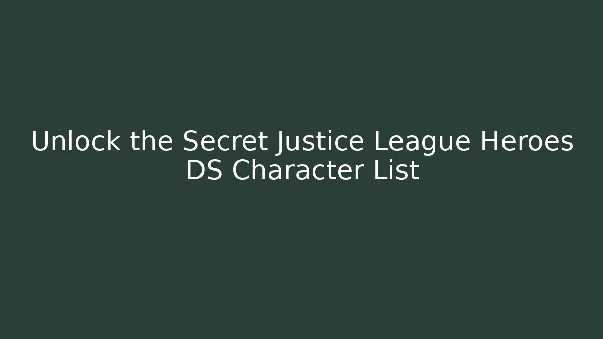 Unlock the Secret Justice League Heroes DS Character List
