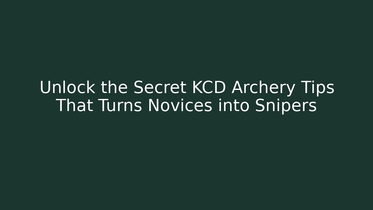 Unlock the Secret KCD Archery Tips That Turns Novices into Snipers
