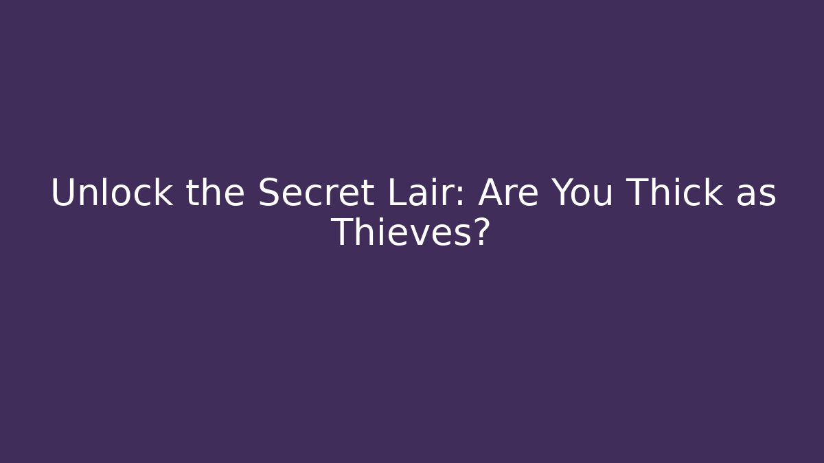 Unlock the Secret Lair: Are You Thick as Thieves?