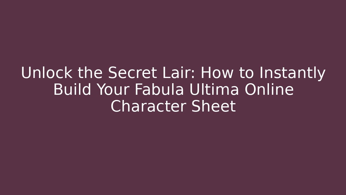 Unlock the Secret Lair: How to Instantly Build Your Fabula Ultima Online Character Sheet
