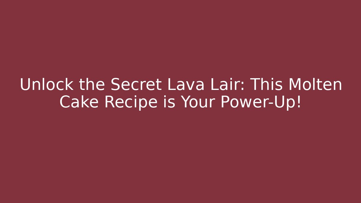 Unlock the Secret Lava Lair: This Molten Cake Recipe is Your Power-Up!
