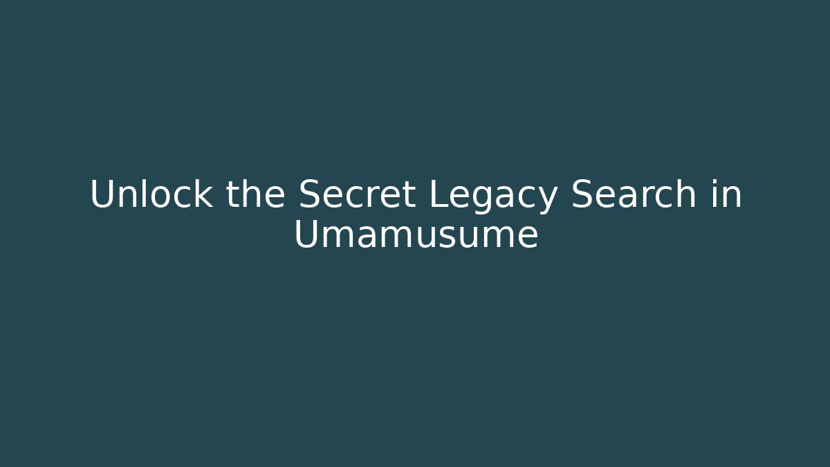 Unlock the Secret Legacy Search in Umamusume