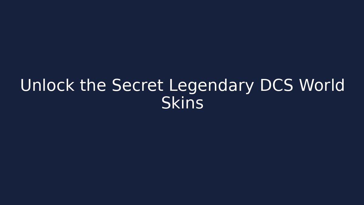 Unlock the Secret Legendary DCS World Skins
