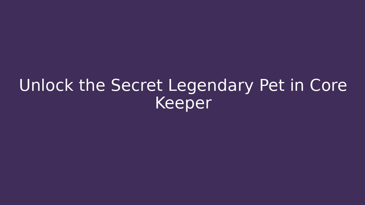 Unlock the Secret Legendary Pet in Core Keeper