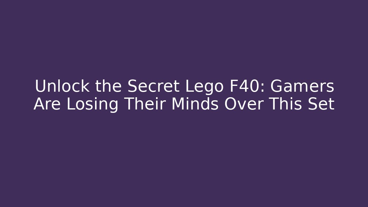 Unlock the Secret Lego F40: Gamers Are Losing Their Minds Over This Set - Vintage E-Juice