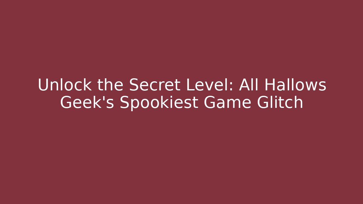 Unlock the Secret Level: All Hallows Geek's Spookiest Game Glitch