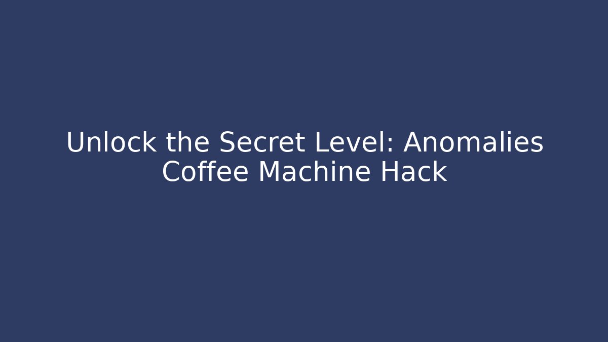 Unlock the Secret Level: Anomalies Coffee Machine Hack