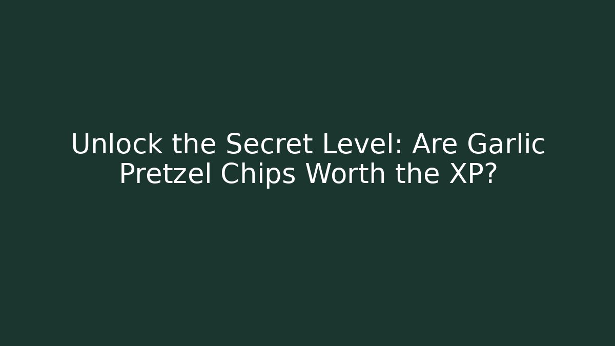Unlock the Secret Level: Are Garlic Pretzel Chips Worth the XP?