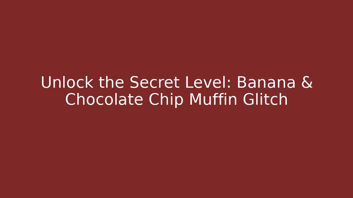 Unlock the Secret Level: Banana & Chocolate Chip Muffin Glitch