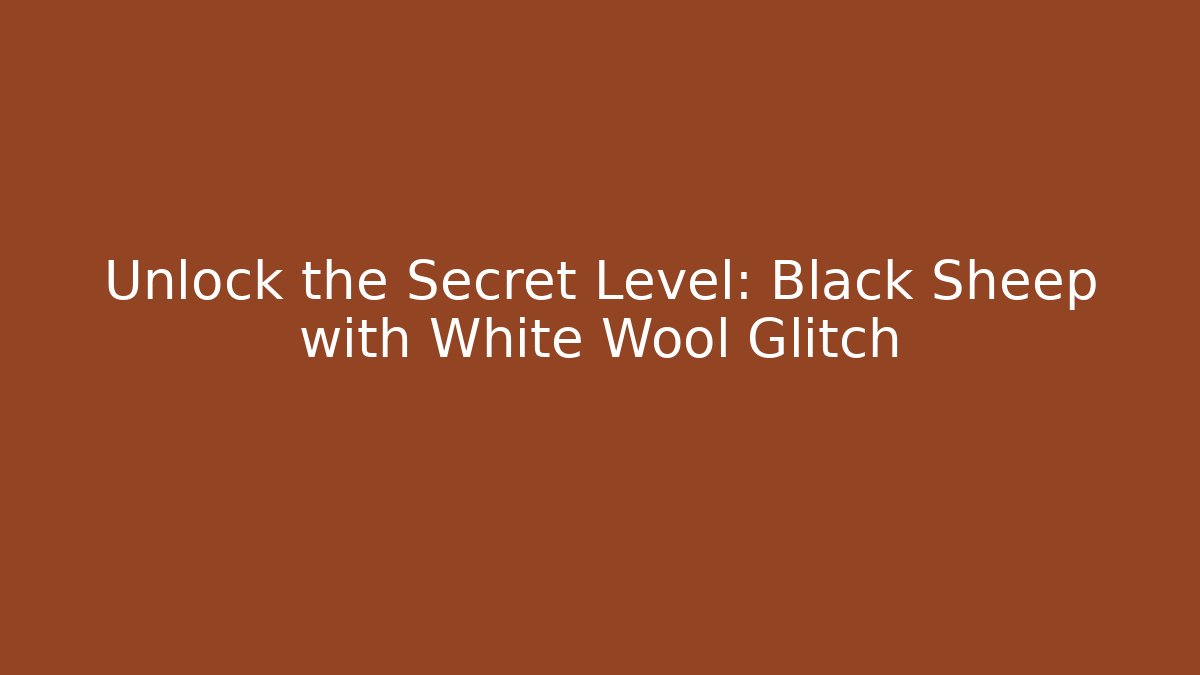 Unlock the Secret Level: Black Sheep with White Wool Glitch