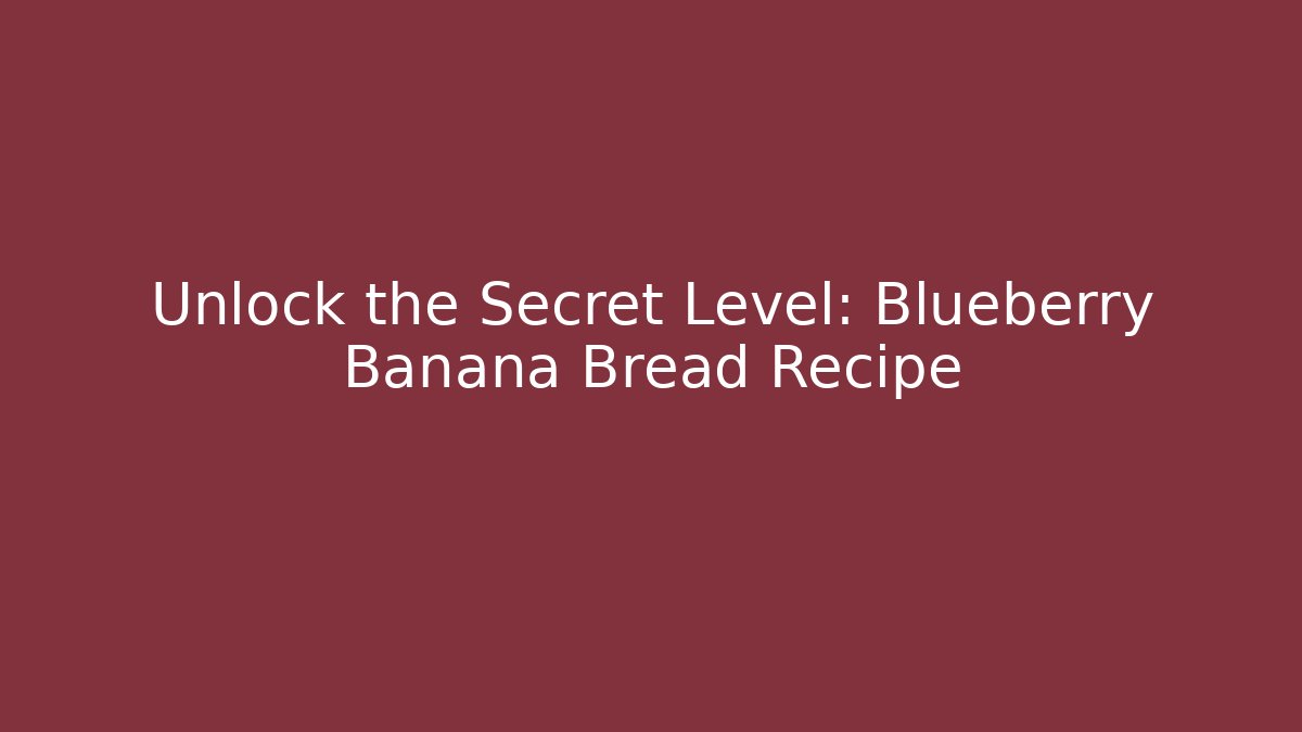 Unlock the Secret Level: Blueberry Banana Bread Recipe