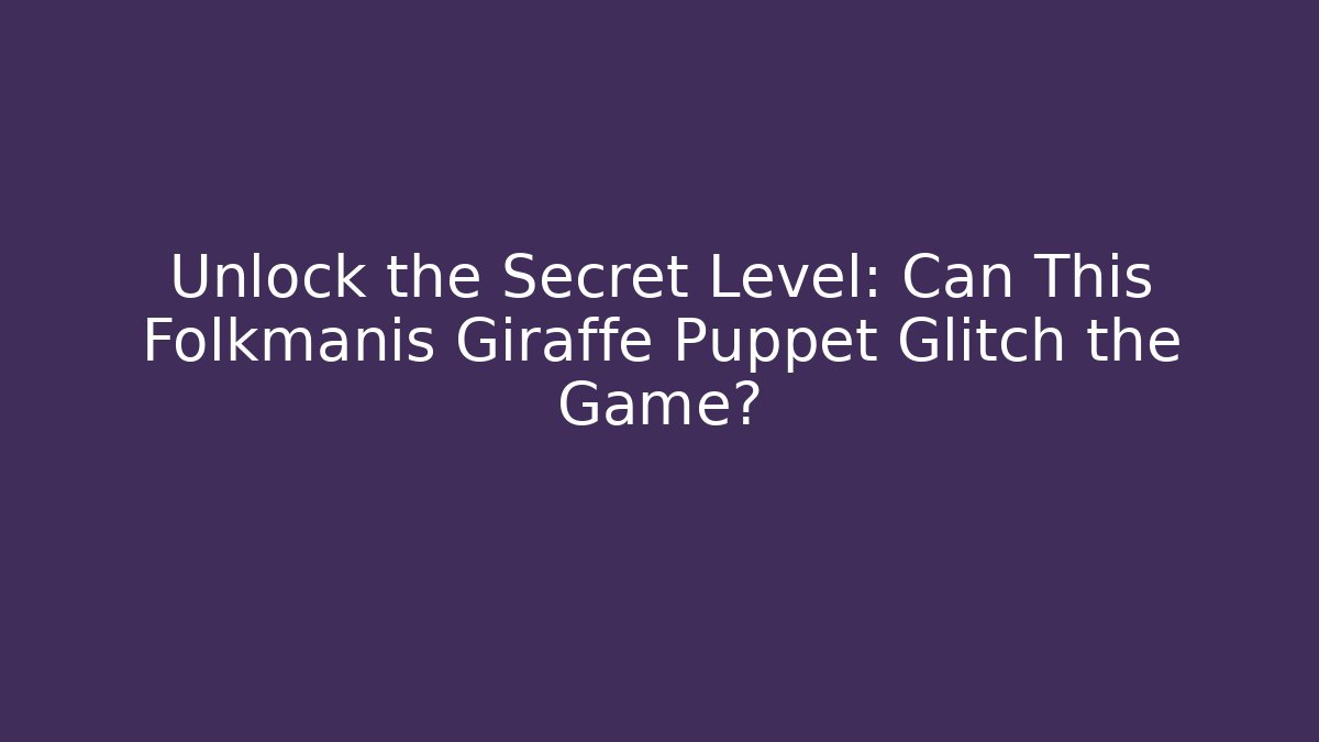 Unlock the Secret Level: Can This Folkmanis Giraffe Puppet Glitch the Game?