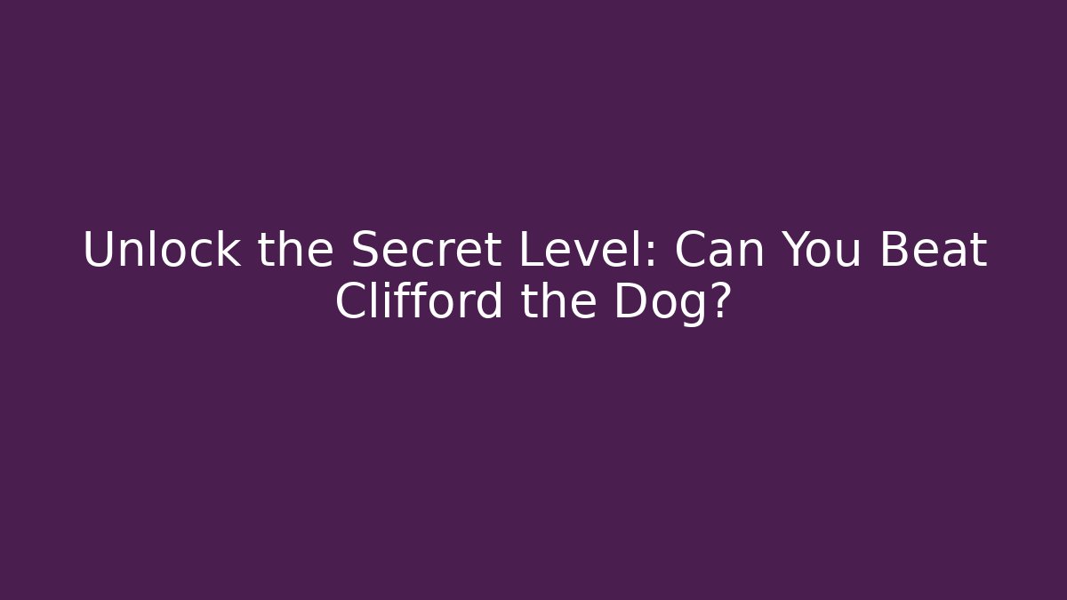 Unlock the Secret Level: Can You Beat Clifford the Dog?