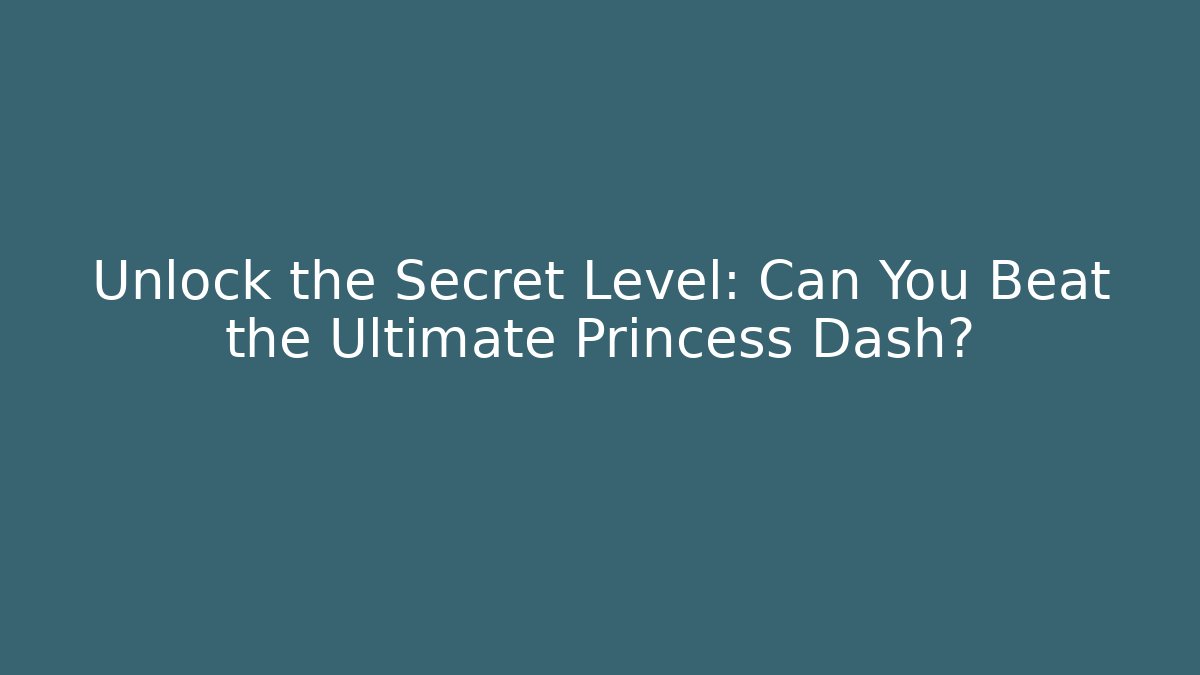 Unlock the Secret Level: Can You Beat the Ultimate Princess Dash?