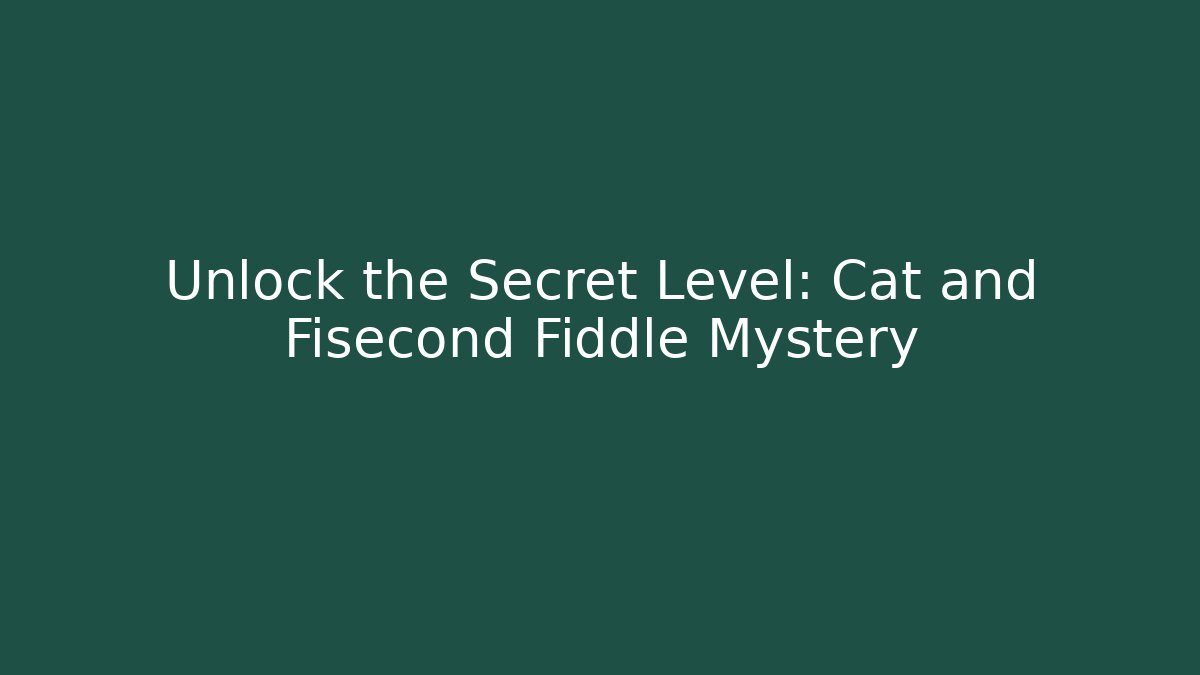 Unlock the Secret Level: Cat and Fisecond Fiddle Mystery