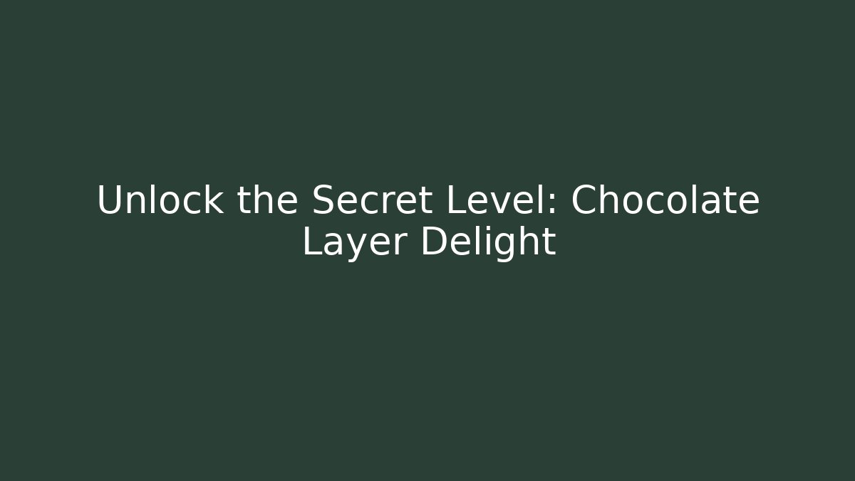 Unlock the Secret Level: Chocolate Layer Delight