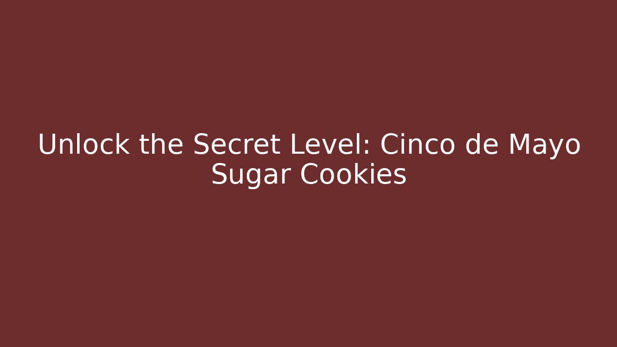 Unlock the Secret Level: Cinco de Mayo Sugar Cookies