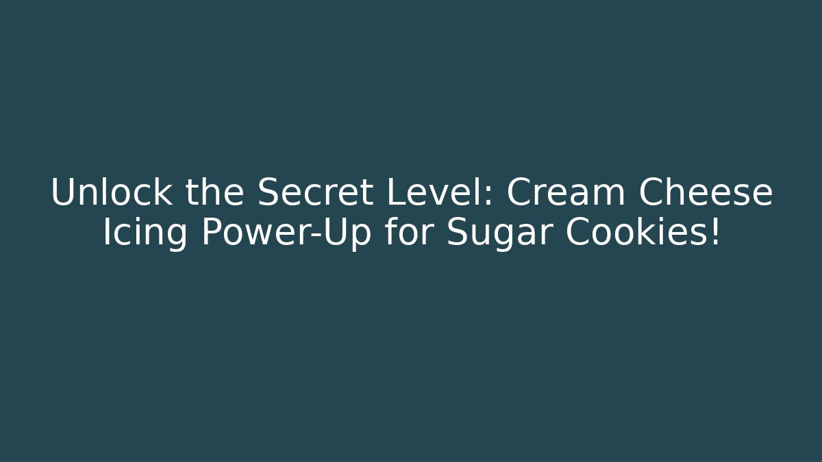 Unlock the Secret Level: Cream Cheese Icing Power-Up for Sugar Cookies!