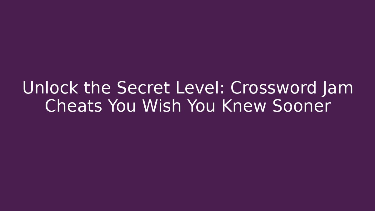 Unlock the Secret Level: Crossword Jam Cheats You Wish You Knew Sooner