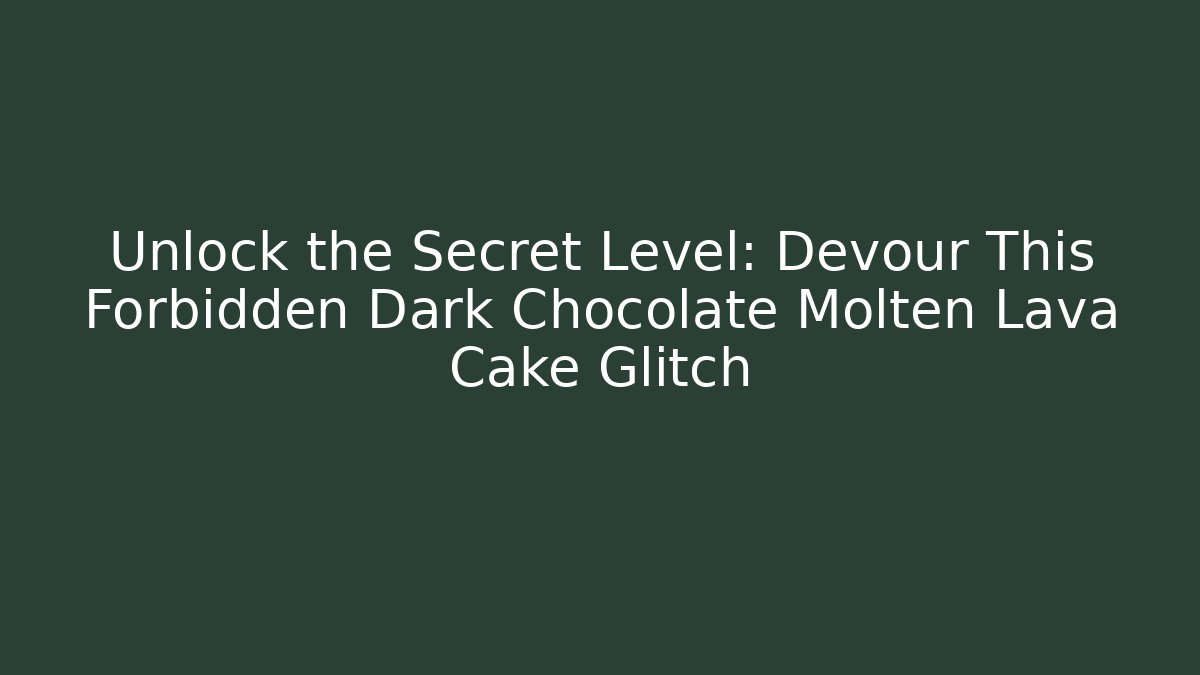 Unlock the Secret Level: Devour This Forbidden Dark Chocolate Molten Lava Cake Glitch