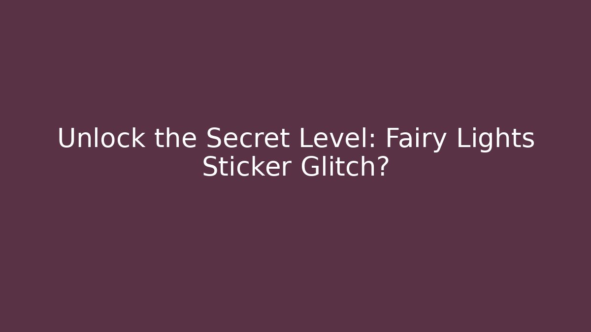 Unlock the Secret Level: Fairy Lights Sticker Glitch?