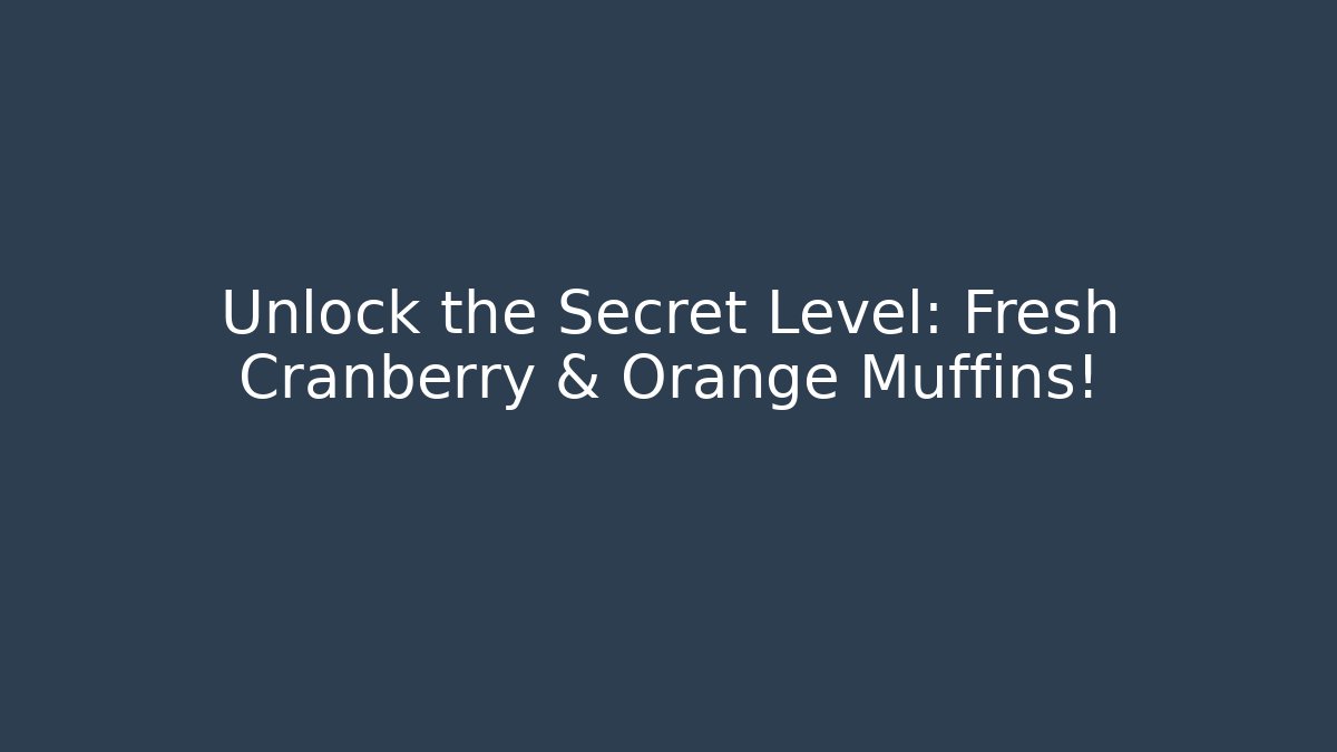 Unlock the Secret Level: Fresh Cranberry & Orange Muffins!