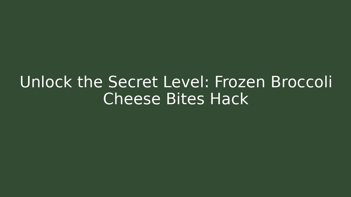 Unlock the Secret Level: Frozen Broccoli Cheese Bites Hack