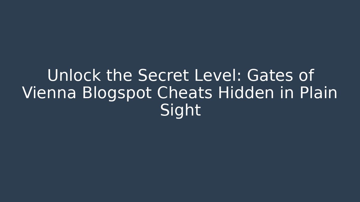 Unlock the Secret Level: Gates of Vienna Blogspot Cheats Hidden in Plain Sight