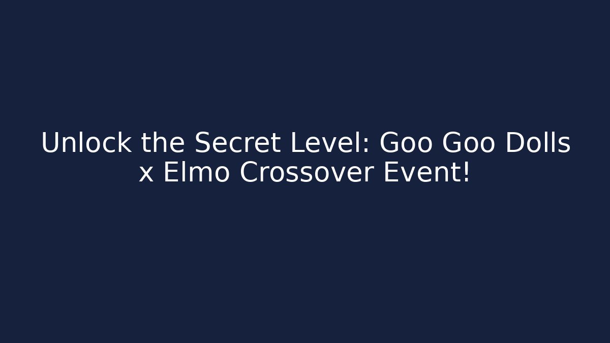 Unlock the Secret Level: Goo Goo Dolls x Elmo Crossover Event!