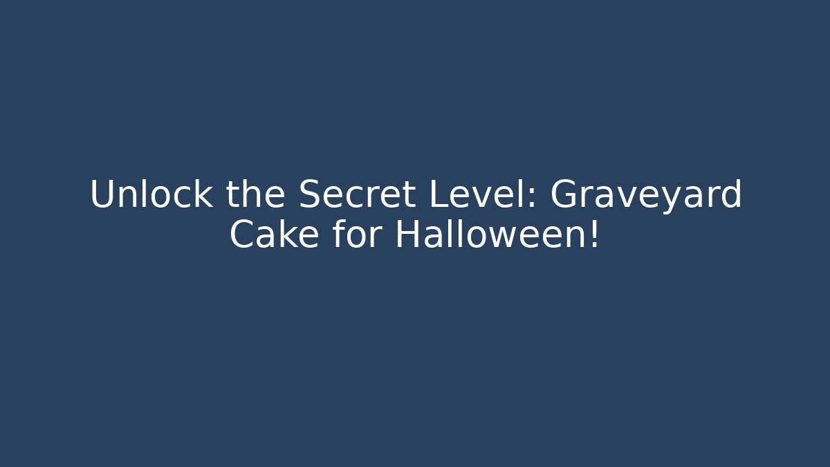 Unlock the Secret Level: Graveyard Cake for Halloween!
