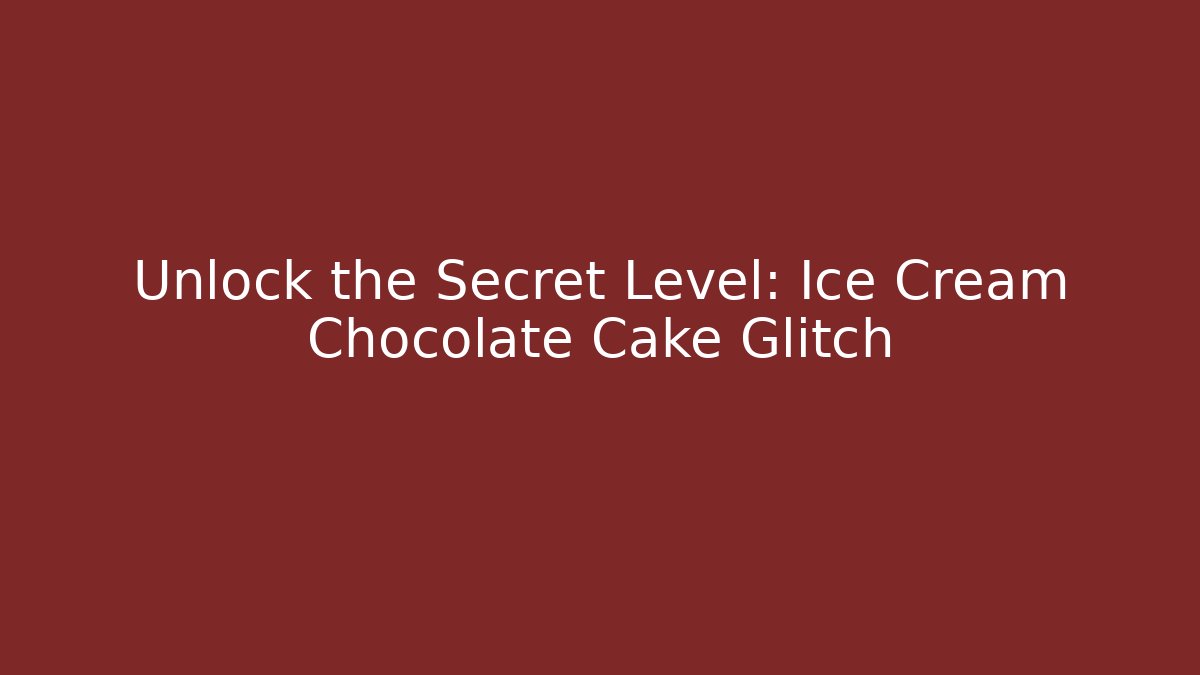 Unlock the Secret Level: Ice Cream Chocolate Cake Glitch