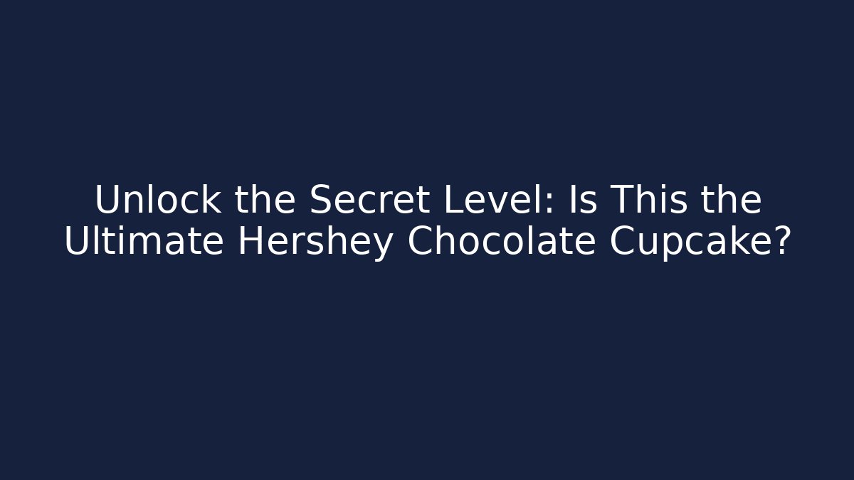 Unlock the Secret Level: Is This the Ultimate Hershey Chocolate Cupcake?