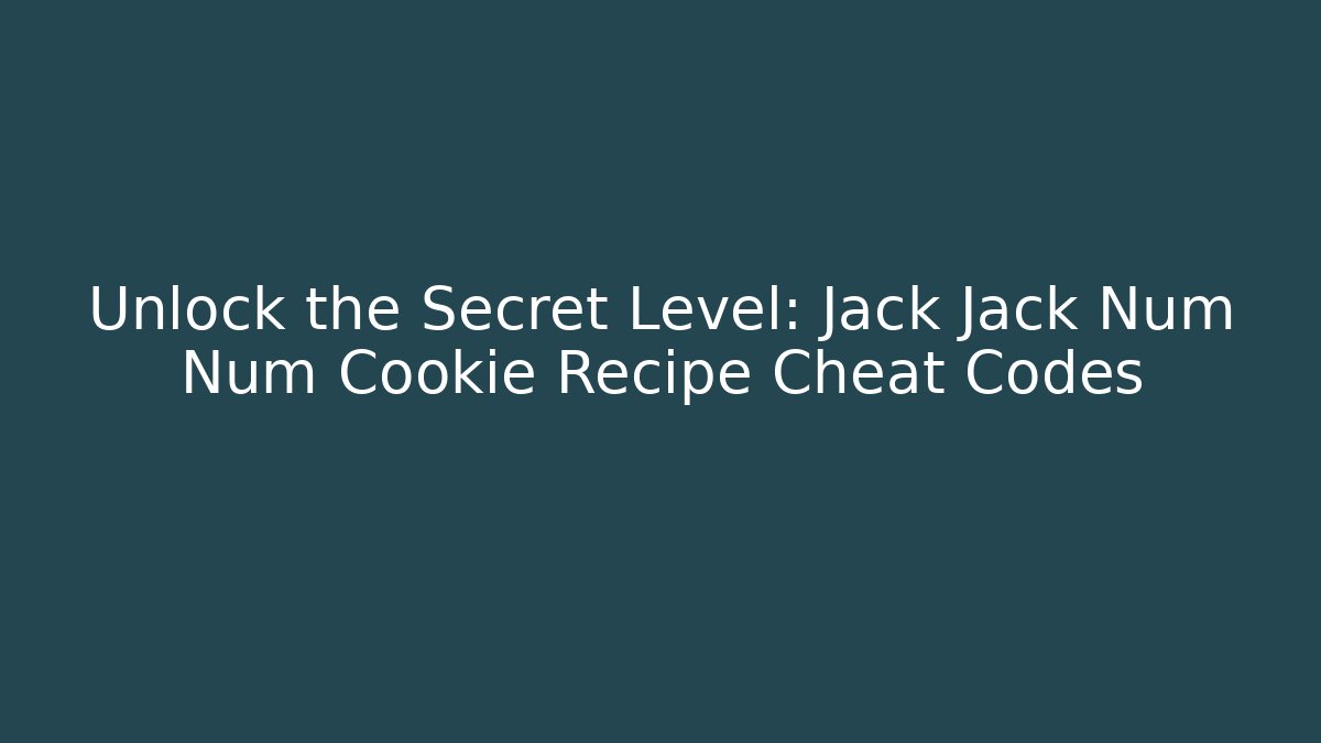 Unlock the Secret Level: Jack Jack Num Num Cookie Recipe Cheat Codes