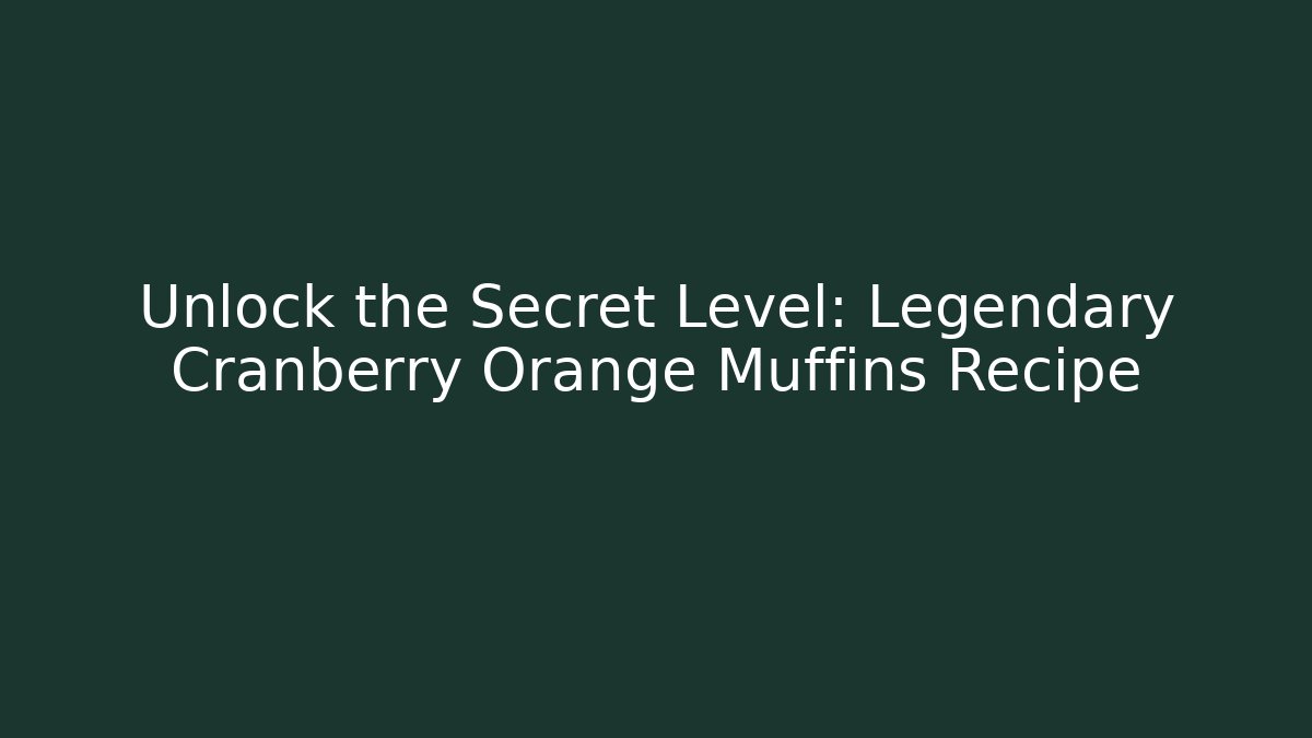 Unlock the Secret Level: Legendary Cranberry Orange Muffins Recipe