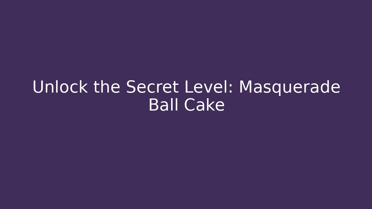 Unlock the Secret Level: Masquerade Ball Cake