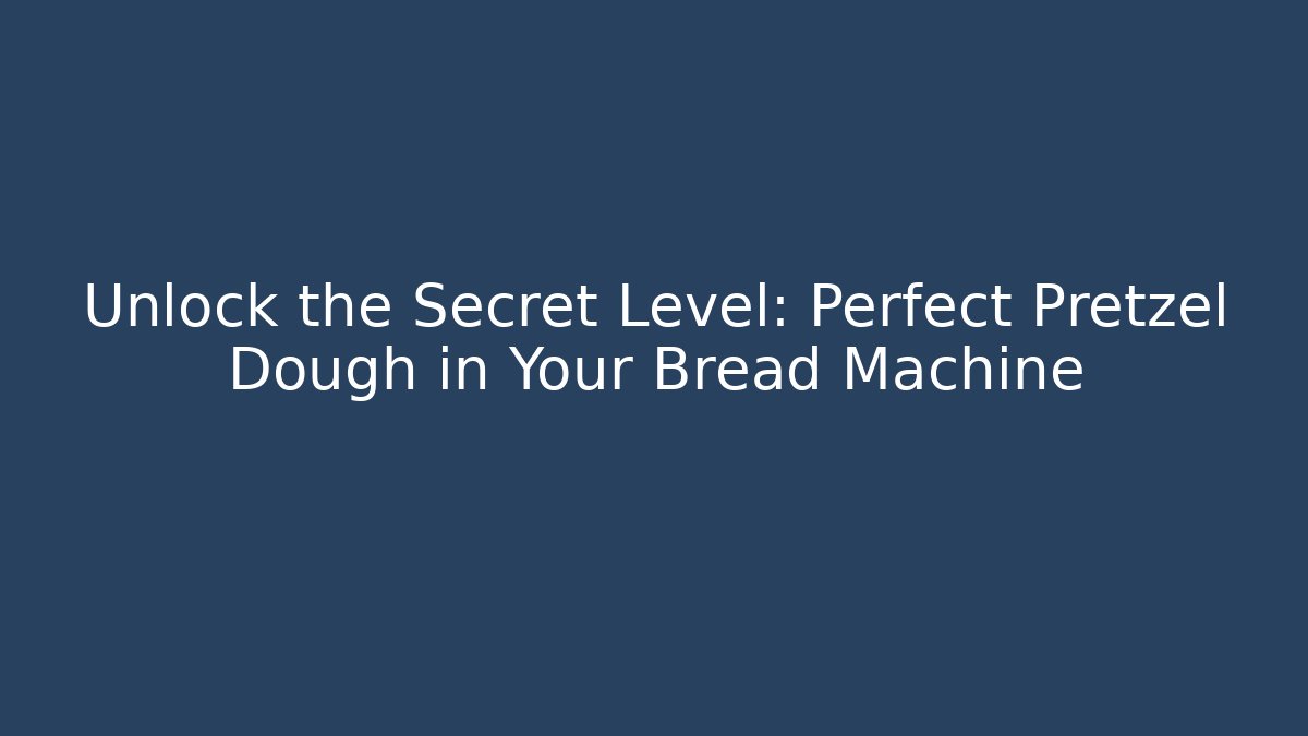 Unlock the Secret Level: Perfect Pretzel Dough in Your Bread Machine
