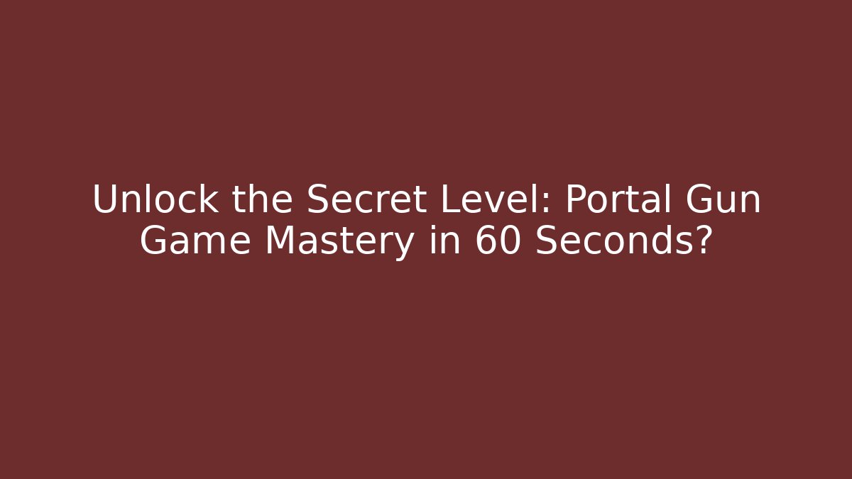 Unlock the Secret Level: Portal Gun Game Mastery in 60 Seconds?