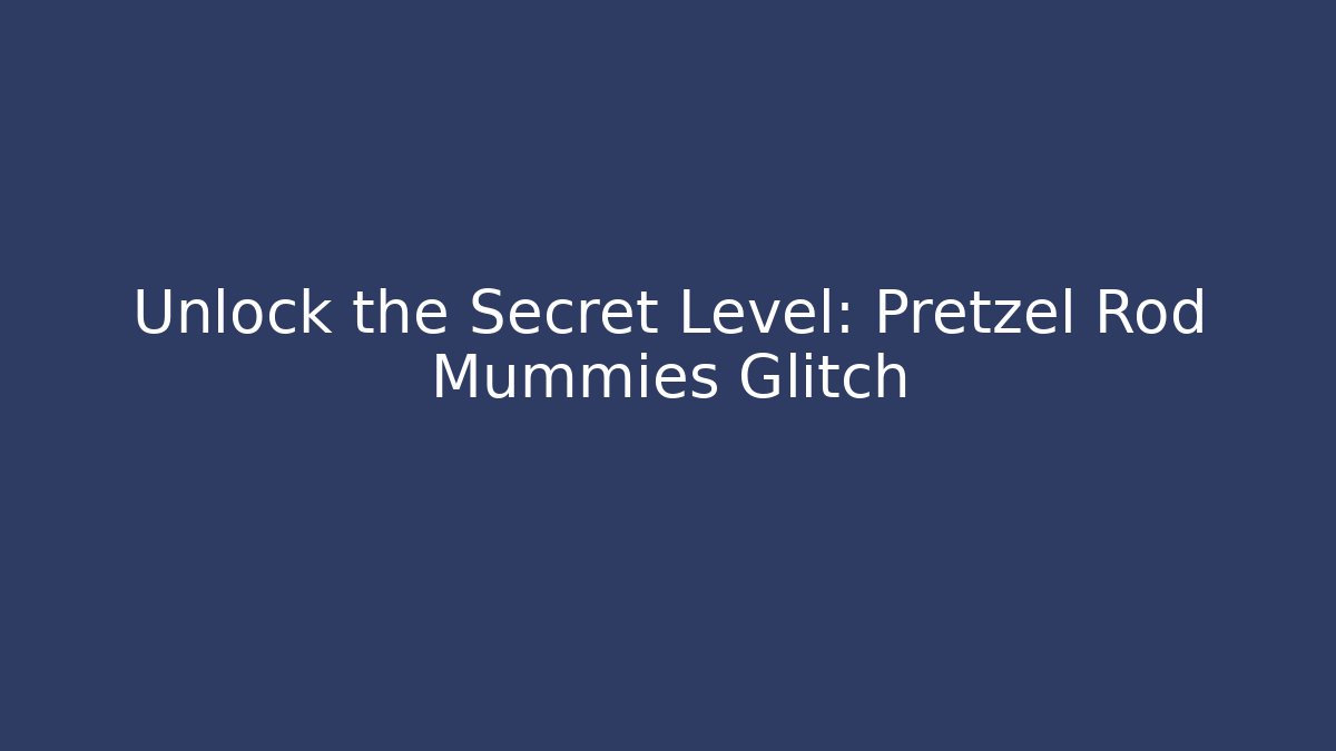 Unlock the Secret Level: Pretzel Rod Mummies Glitch