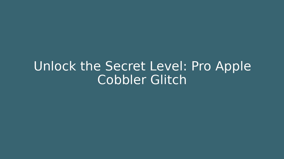 Unlock the Secret Level: Pro Apple Cobbler Glitch