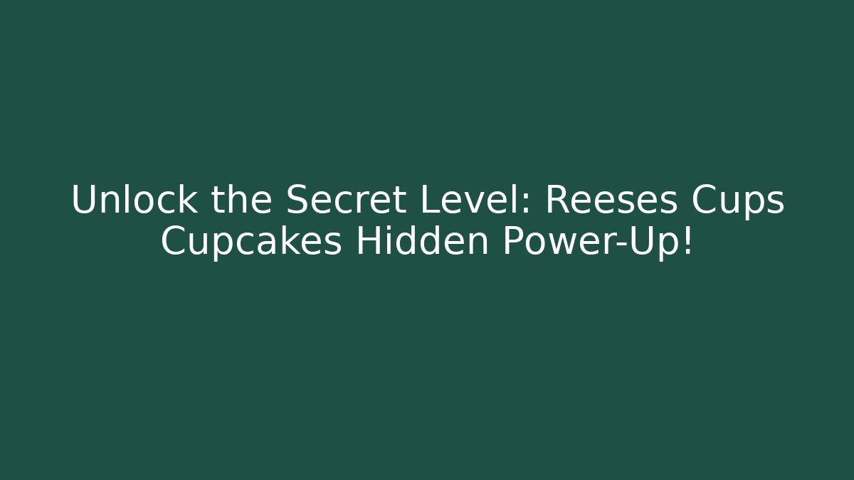 Unlock the Secret Level: Reeses Cups Cupcakes Hidden Power-Up!