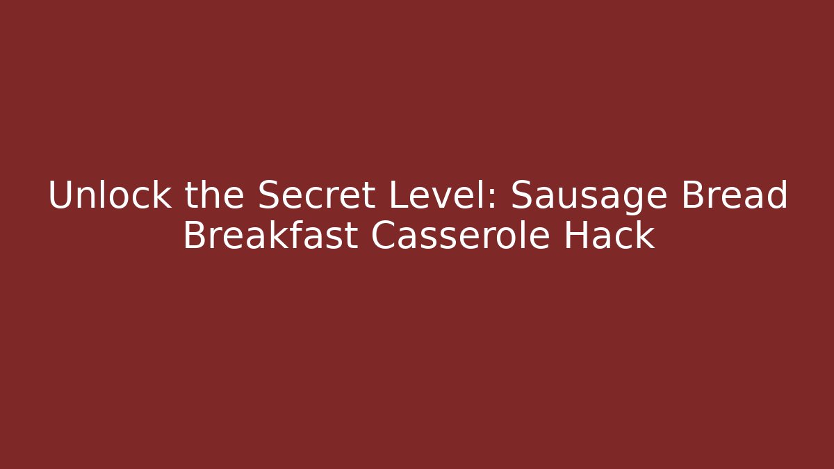 Unlock the Secret Level: Sausage Bread Breakfast Casserole Hack