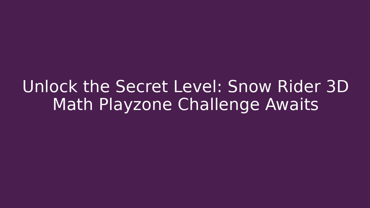 Unlock the Secret Level: Snow Rider 3D Math Playzone Challenge Awaits